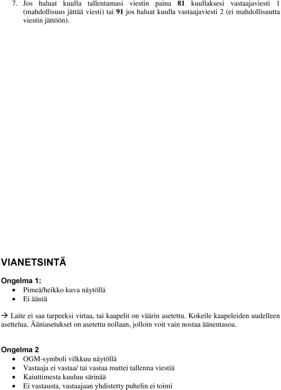 VIANETSINTÄ Ongelma 1: Pimeä/heikko kuva näytöllä Ei ääniä Laite ei saa tarpeeksi virtaa, tai kaapelit on väärin asetettu.