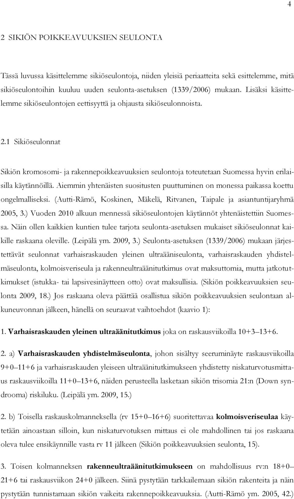 1 Sikiöseulonnat Sikiön kromosomi- ja rakennepoikkeavuuksien seulontoja toteutetaan Suomessa hyvin erilaisilla käytännöillä.