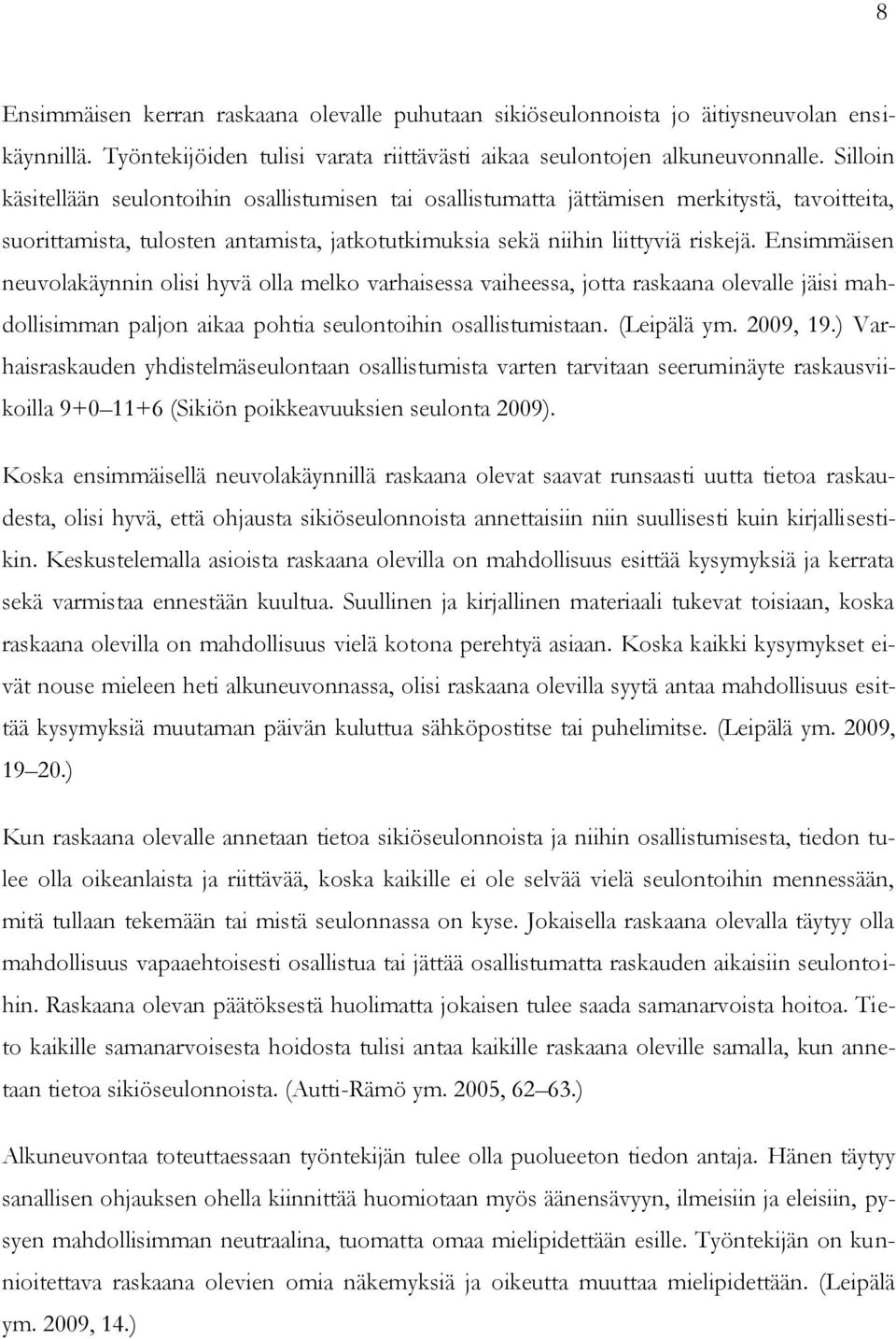 Ensimmäisen neuvolakäynnin olisi hyvä olla melko varhaisessa vaiheessa, jotta raskaana olevalle jäisi mahdollisimman paljon aikaa pohtia seulontoihin osallistumistaan. (Leipälä ym. 2009, 19.