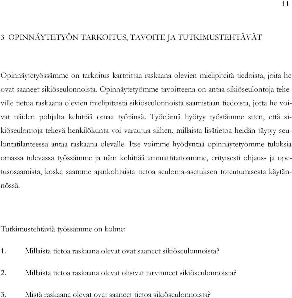 Työelämä hyötyy työstämme siten, että sikiöseulontoja tekevä henkilökunta voi varautua siihen, millaista lisätietoa heidän täytyy seulontatilanteessa antaa raskaana olevalle.