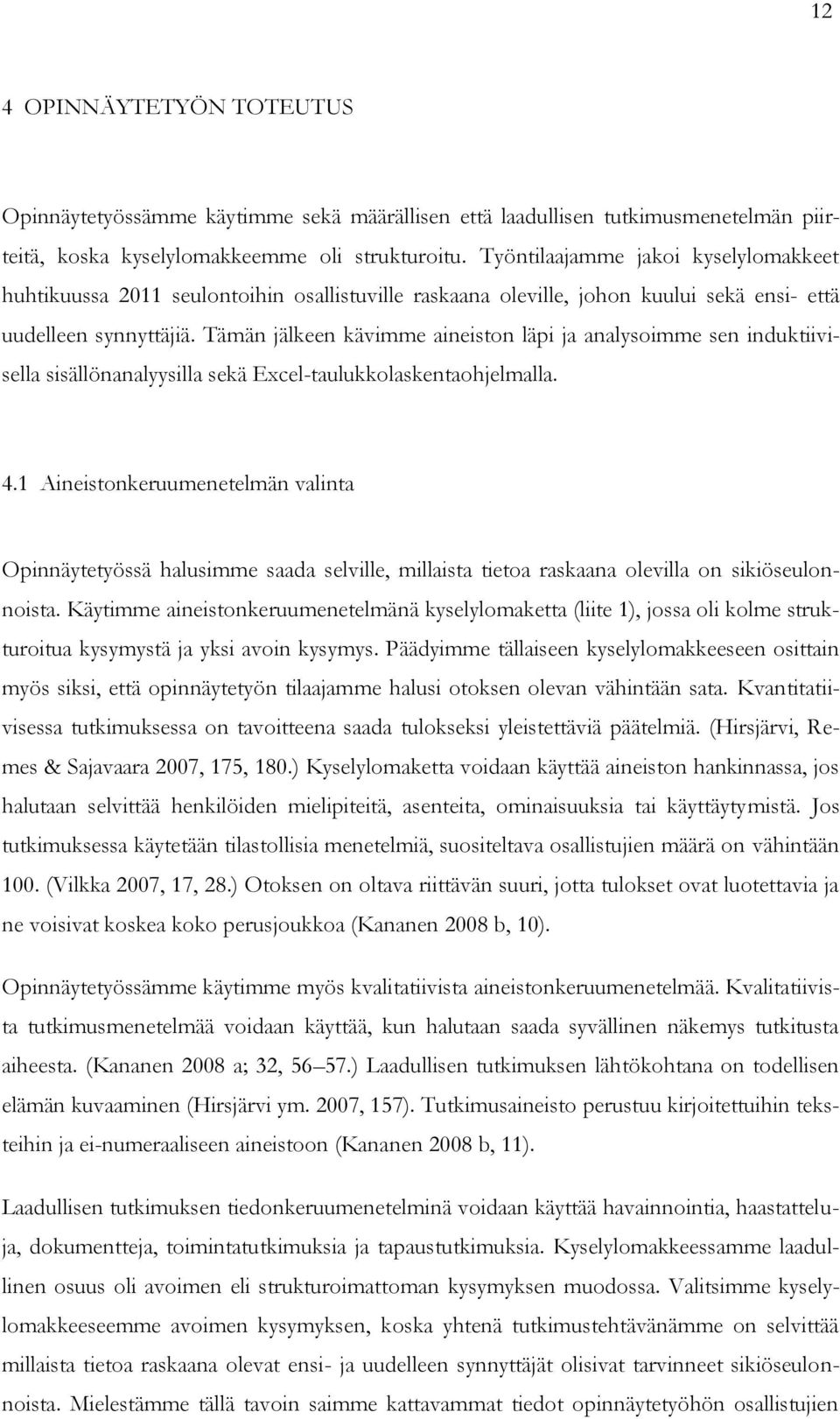 Tämän jälkeen kävimme aineiston läpi ja analysoimme sen induktiivisella sisällönanalyysilla sekä Excel-taulukkolaskentaohjelmalla. 4.