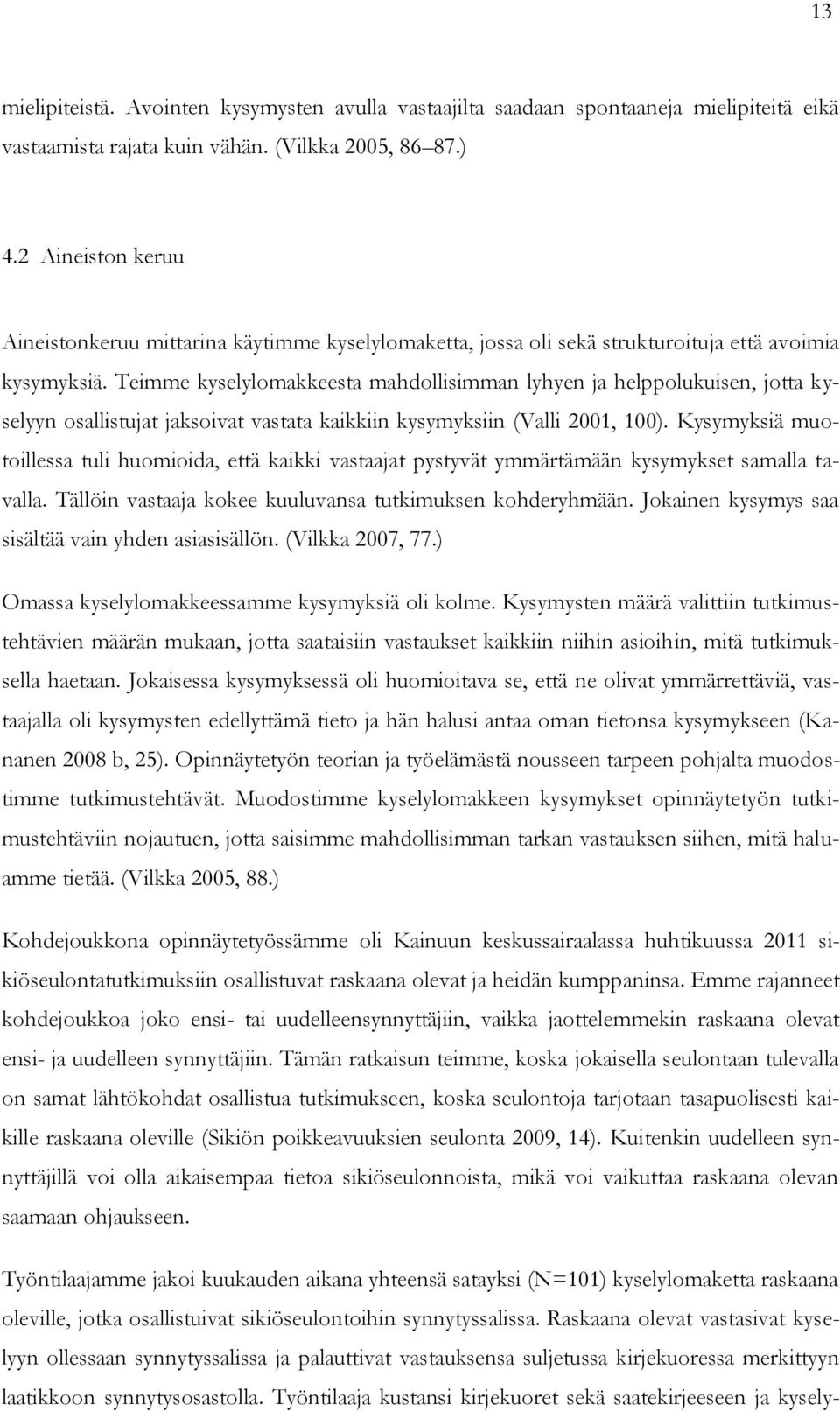 Teimme kyselylomakkeesta mahdollisimman lyhyen ja helppolukuisen, jotta kyselyyn osallistujat jaksoivat vastata kaikkiin kysymyksiin (Valli 2001, 100).