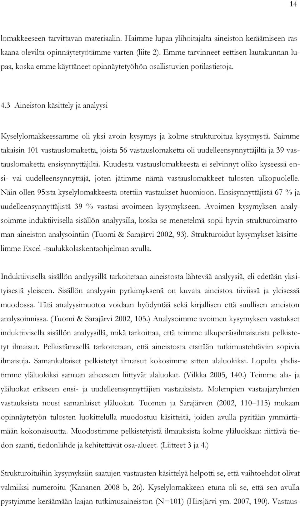 3 Aineiston käsittely ja analyysi Kyselylomakkeessamme oli yksi avoin kysymys ja kolme strukturoitua kysymystä.