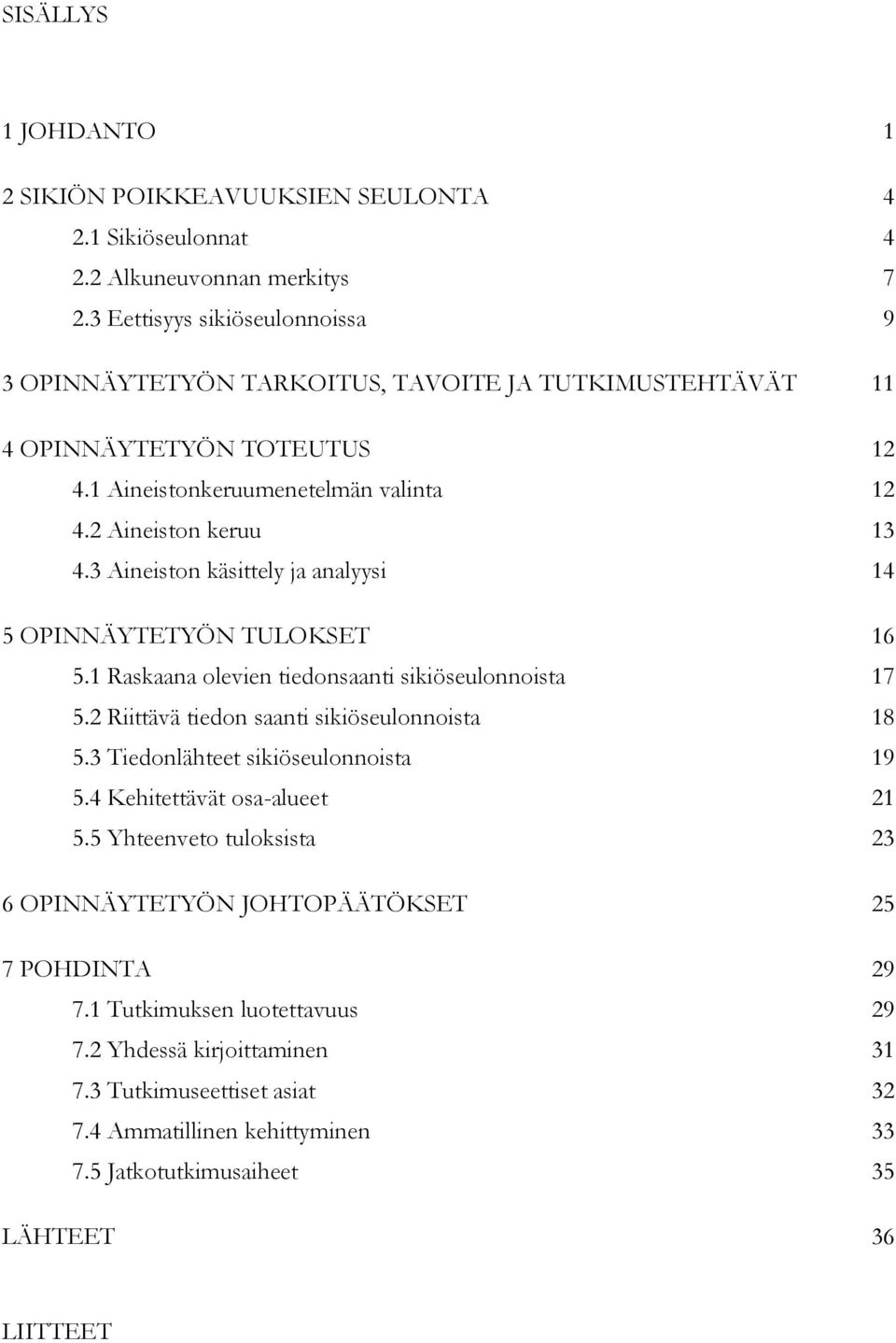 3 Aineiston käsittely ja analyysi 14 5 OPINNÄYTETYÖN TULOKSET 16 5.1 Raskaana olevien tiedonsaanti sikiöseulonnoista 17 5.2 Riittävä tiedon saanti sikiöseulonnoista 18 5.