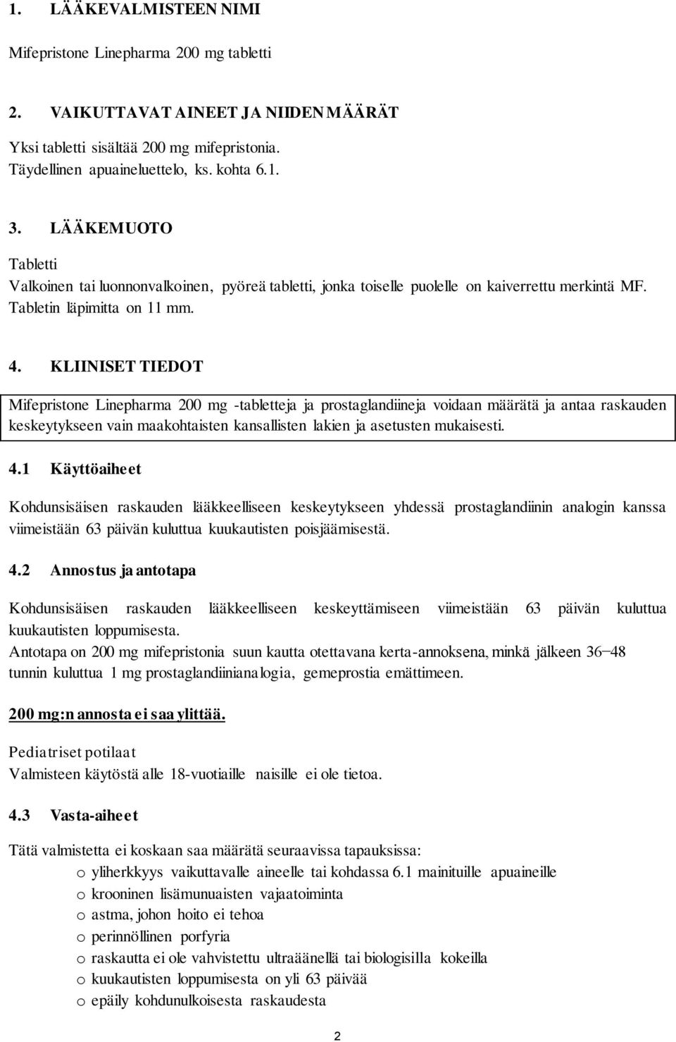 KLIINISET TIEDOT Mifepristone Linepharma 200 mg -tabletteja ja prostaglandiineja voidaan määrätä ja antaa raskauden keskeytykseen vain maakohtaisten kansallisten lakien ja asetusten mukaisesti. 4.