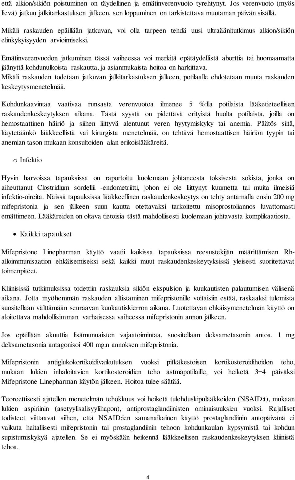 Emätinverenvuodon jatkuminen tässä vaiheessa voi merkitä epätäydellistä aborttia tai huomaamatta jäänyttä kohdunulkoista raskautta, ja asianmukaista hoitoa on harkittava.