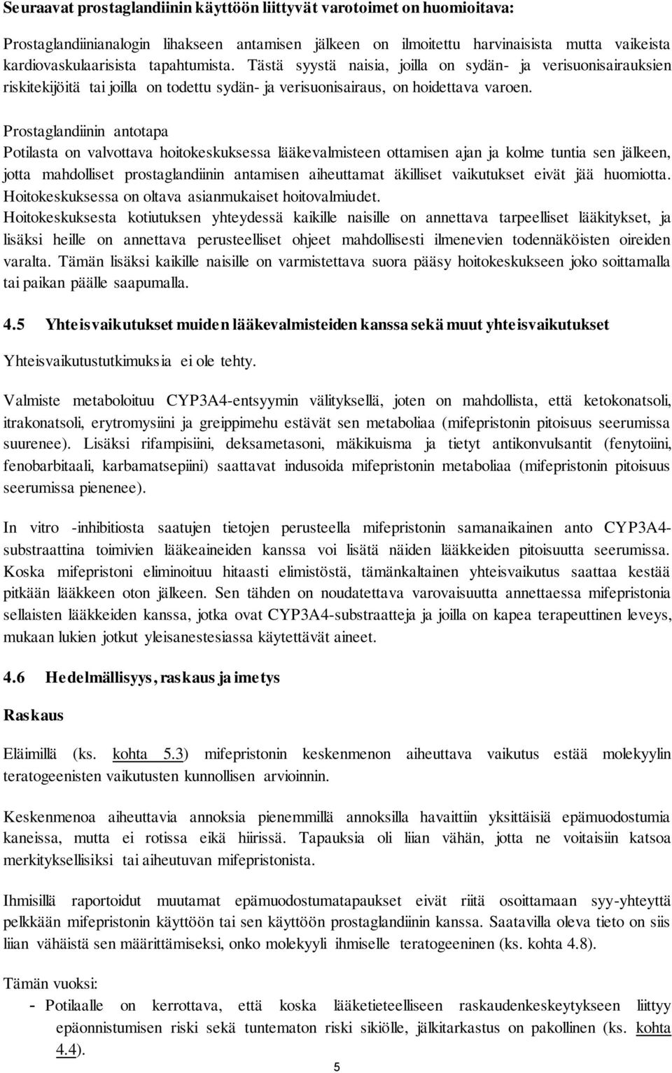 Prostaglandiinin antotapa Potilasta on valvottava hoitokeskuksessa lääkevalmisteen ottamisen ajan ja kolme tuntia sen jälkeen, jotta mahdolliset prostaglandiinin antamisen aiheuttamat äkilliset