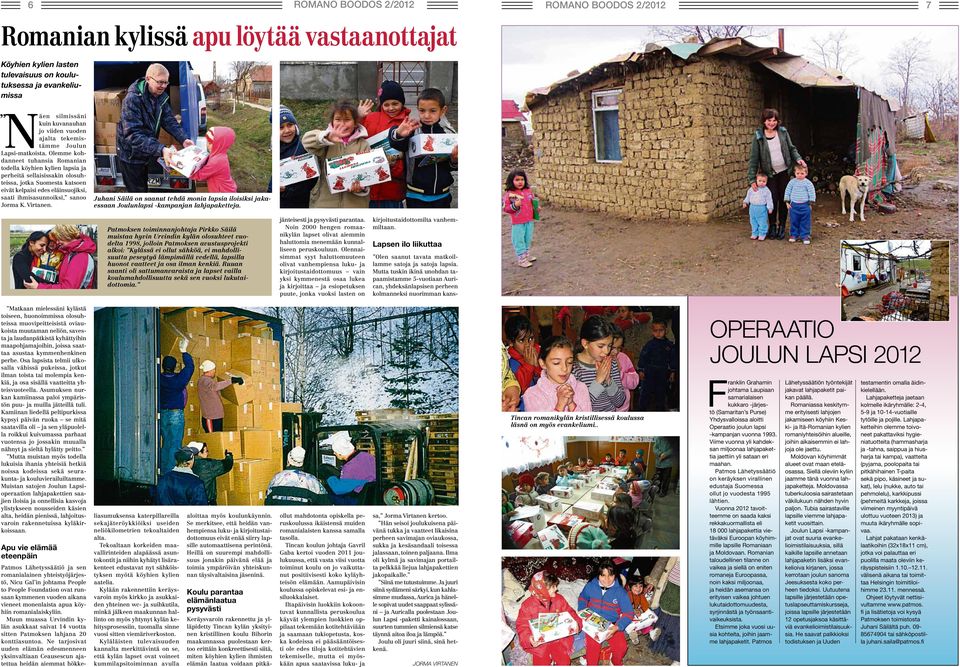 Olemme kohdanneet tuhansia Romanian todella köyhien kylien lapsia ja perheitä sellaisissakin olosuhteissa, jotka Suomesta katsoen eivät kelpaisi edes eläinsuojiksi, saati ihmisasunnoiksi, sanoo Jorma