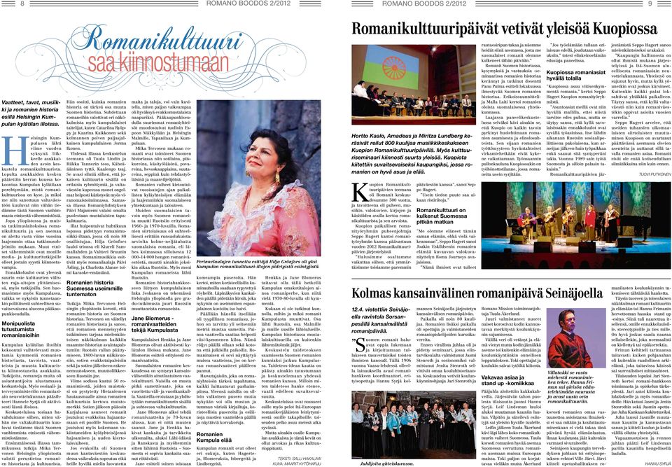 Lopulta asukkaiden kesken päätettiin kerran kuussa kokoontua Kumpulan kylätilaan perehtymään, mistä romanikulttuurissa on kyse, ja miksi me niin sanottuun valtaväestöön kuuluvat niin vähän tiedämme
