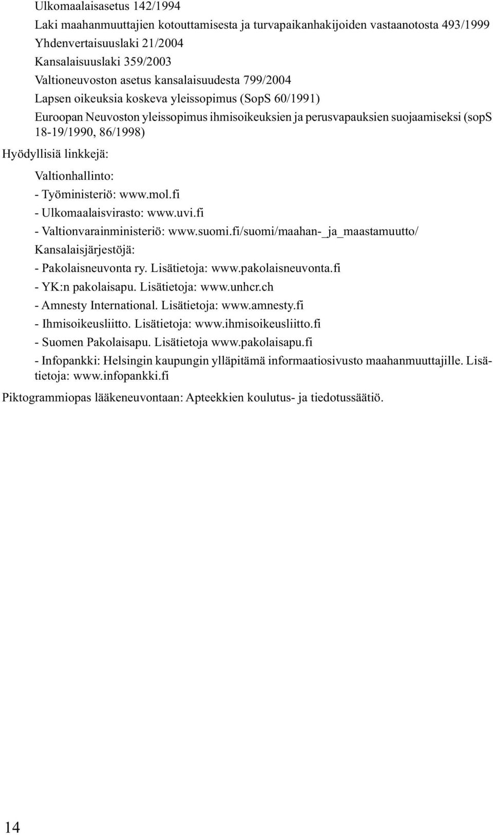linkkejä: Valtionhallinto: - Työministeriö: www.mol.fi - Ulkomaalaisvirasto: www.uvi.fi - Valtionvarainministeriö: www.suomi.