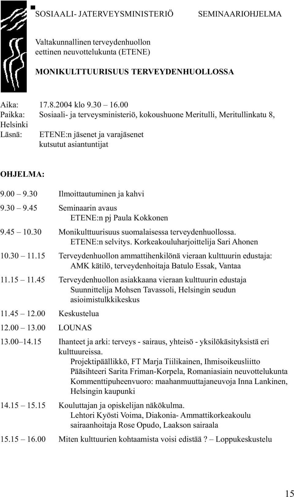 30 Ilmoittautuminen ja kahvi 9.30 9.45 Seminaarin avaus ETENE:n pj Paula Kokkonen 9.45 10.30 Monikulttuurisuus suomalaisessa terveydenhuollossa. ETENE:n selvitys.