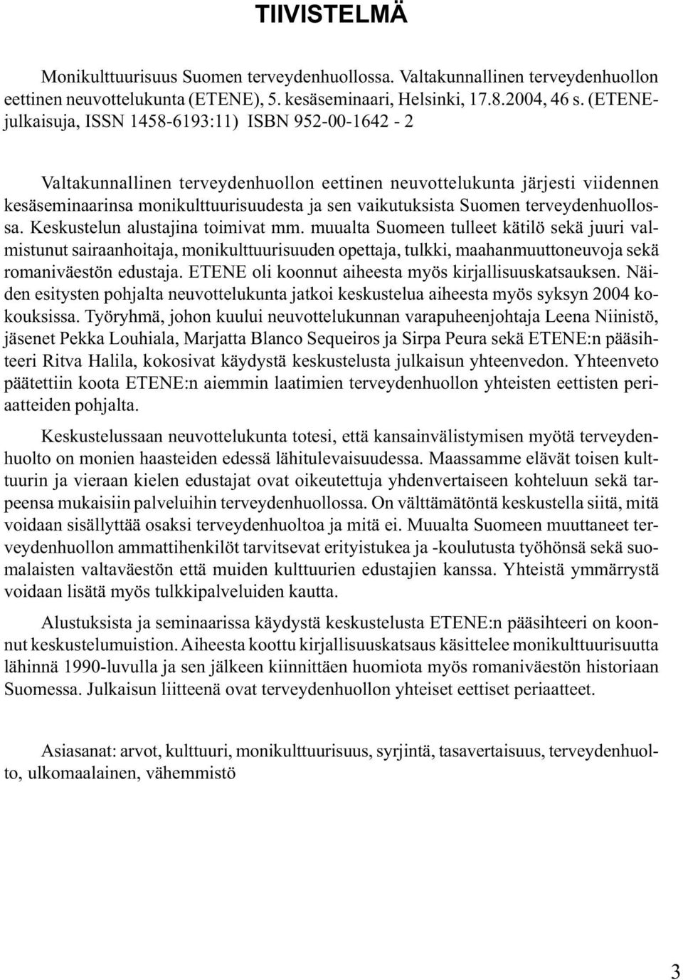 Suomen terveydenhuollossa. Keskustelun alustajina toimivat mm.