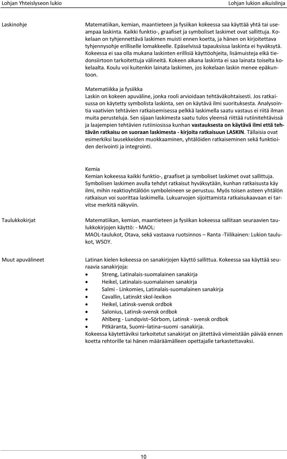 Kokeessa ei saa olla mukana laskinten erillisiä käyttöohjeita, lisämuisteja eikä tiedonsiirtoon tarkoitettuja välineitä. Kokeen aikana laskinta ei saa lainata toiselta kokelaalta.