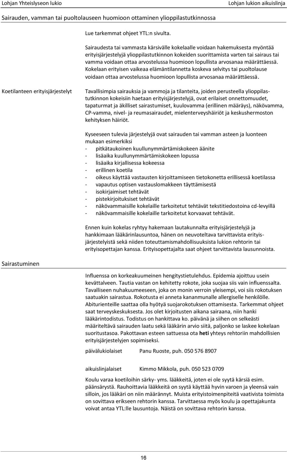 huomioon lopullista arvosanaa määrättäessä. Kokelaan erityisen vaikeaa elämäntilannetta koskeva selvitys tai puoltolause voidaan ottaa arvostelussa huomioon lopullista arvosanaa määrättäessä.