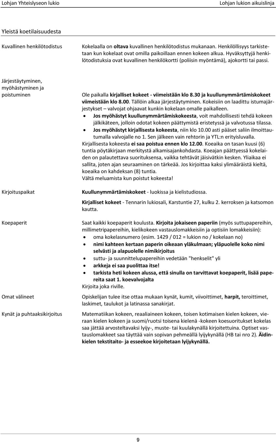 Järjestäytyminen, myöhästyminen ja poistuminen Kirjoituspaikat Koepaperit Omat välineet Kynät ja puhtaaksikirjoitus Ole paikalla kirjalliset kokeet - viimeistään klo 8.