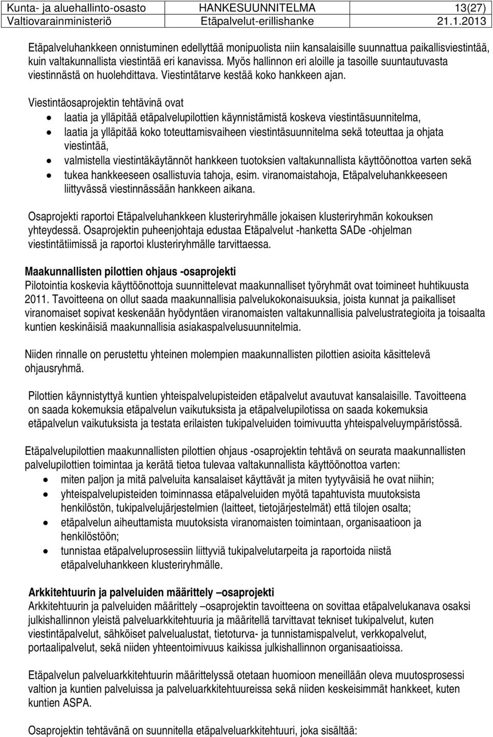 Viestintäosaprojektin tehtävinä ovat laatia ja ylläpitää etäpalvelupilottien käynnistämistä koskeva viestintäsuunnitelma, laatia ja ylläpitää koko toteuttamisvaiheen viestintäsuunnitelma sekä