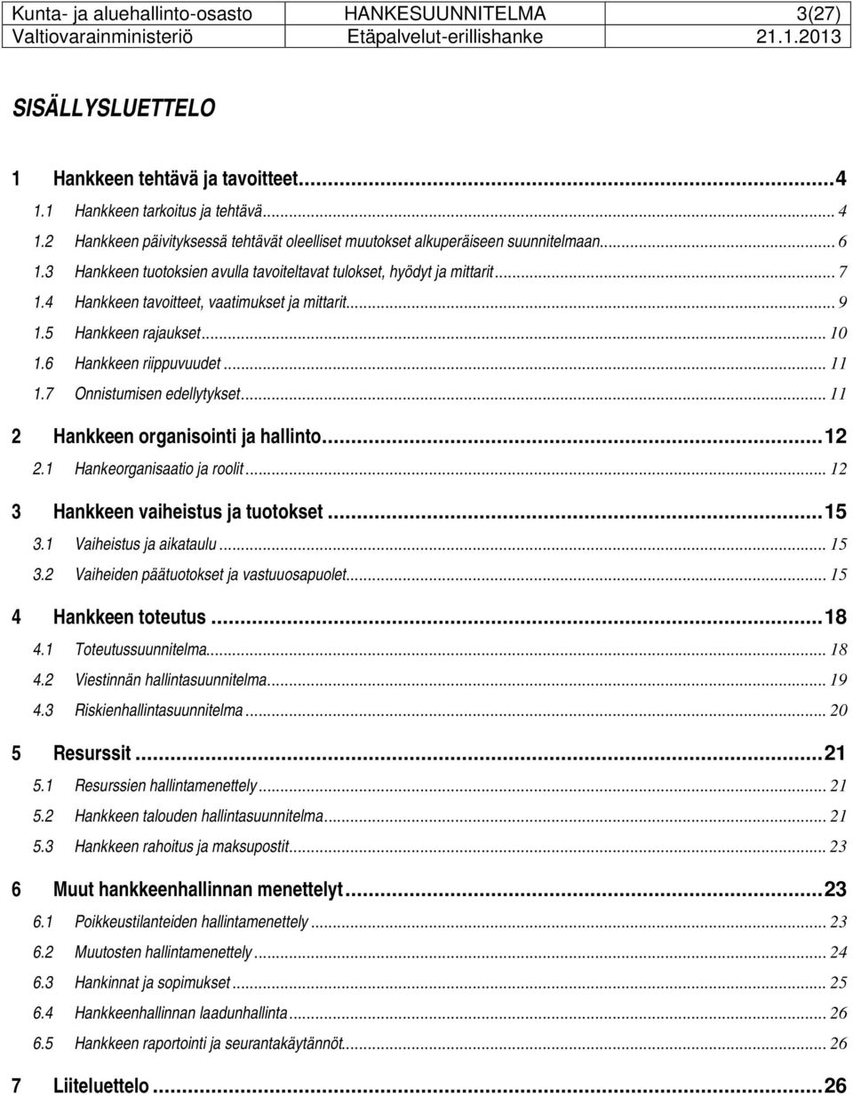 7 Onnistumisen edellytykset... 11 2 Hankkeen organisointi ja hallinto... 12 2.1 Hankeorganisaatio ja roolit... 12 3 Hankkeen vaiheistus ja tuotokset... 15 3.