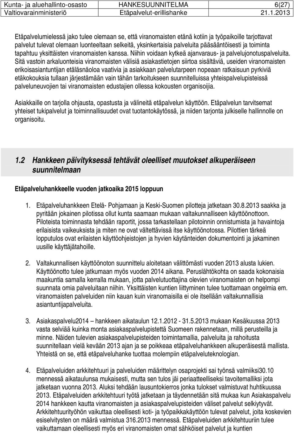 Sitä vastoin arkaluonteisia viranomaisten välisiä asiakastietojen siirtoa sisältäviä, useiden viranomaisten erikoisasiantuntijan etäläsnäoloa vaativia ja asiakkaan palvelutarpeen nopeaan ratkaisuun