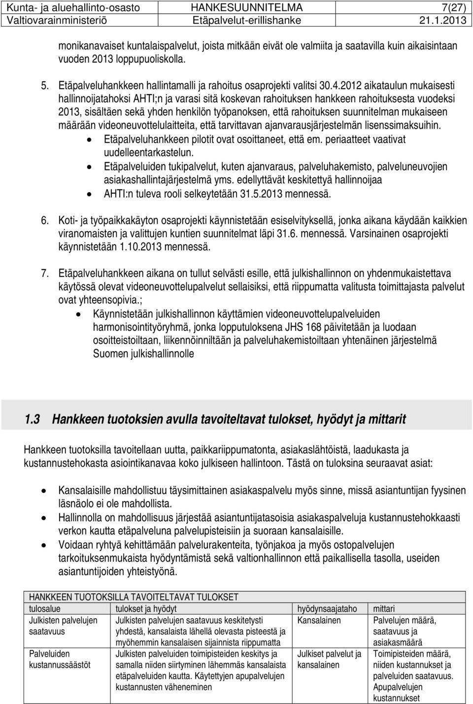 2012 aikataulun mukaisesti hallinnoijatahoksi AHTI;n ja varasi sitä koskevan rahoituksen hankkeen rahoituksesta vuodeksi 2013, sisältäen sekä yhden henkilön työpanoksen, että rahoituksen suunnitelman