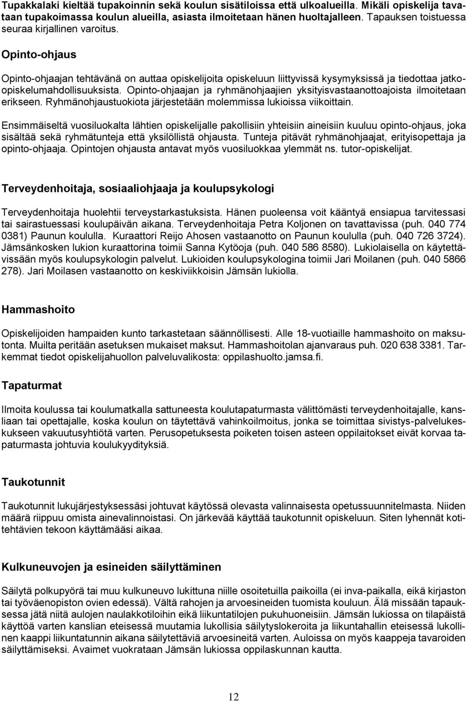 Opinto-ohjaajan ja ryhmänohjaajien yksityisvastaanottoajoista ilmoitetaan erikseen. Ryhmänohjaustuokiota järjestetään molemmissa lukioissa viikoittain.