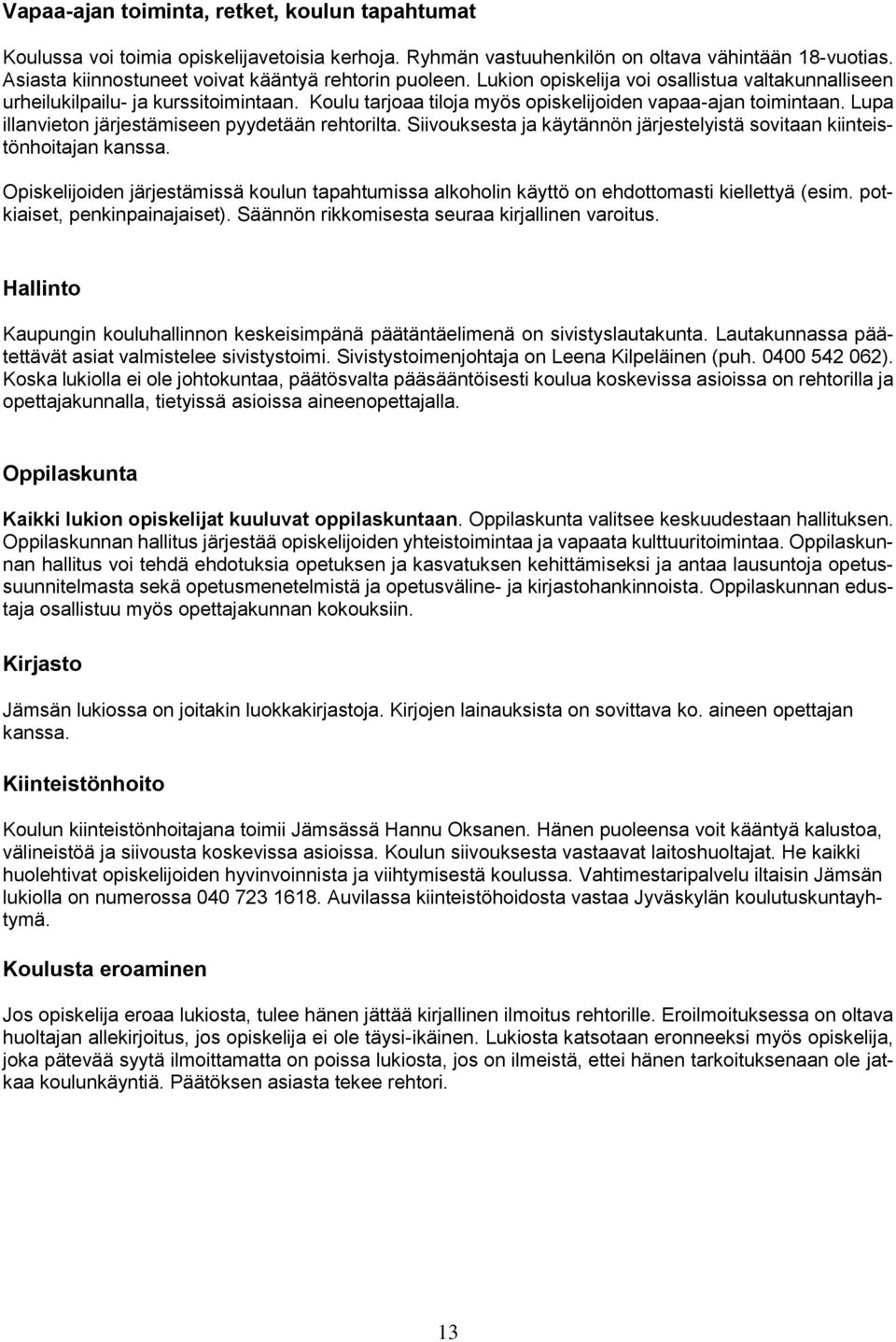 Koulu tarjoaa tiloja myös opiskelijoiden vapaa-ajan toimintaan. Lupa illanvieton järjestämiseen pyydetään rehtorilta. Siivouksesta ja käytännön järjestelyistä sovitaan kiinteistönhoitajan kanssa.