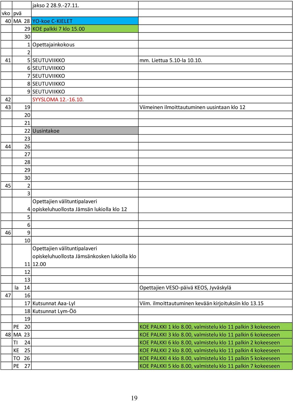 10. 6 SEUTUVIIKKO 7 SEUTUVIIKKO 8 SEUTUVIIKKO 9 SEUTUVIIKKO 42 SYYSLOMA 12.-16.10. 43 19 Viimeinen ilmoittautuminen uusintaan klo 12 20 21 22 Uusintakoe 23 44 26 27 28 29 30 45 2 3 Opettajien