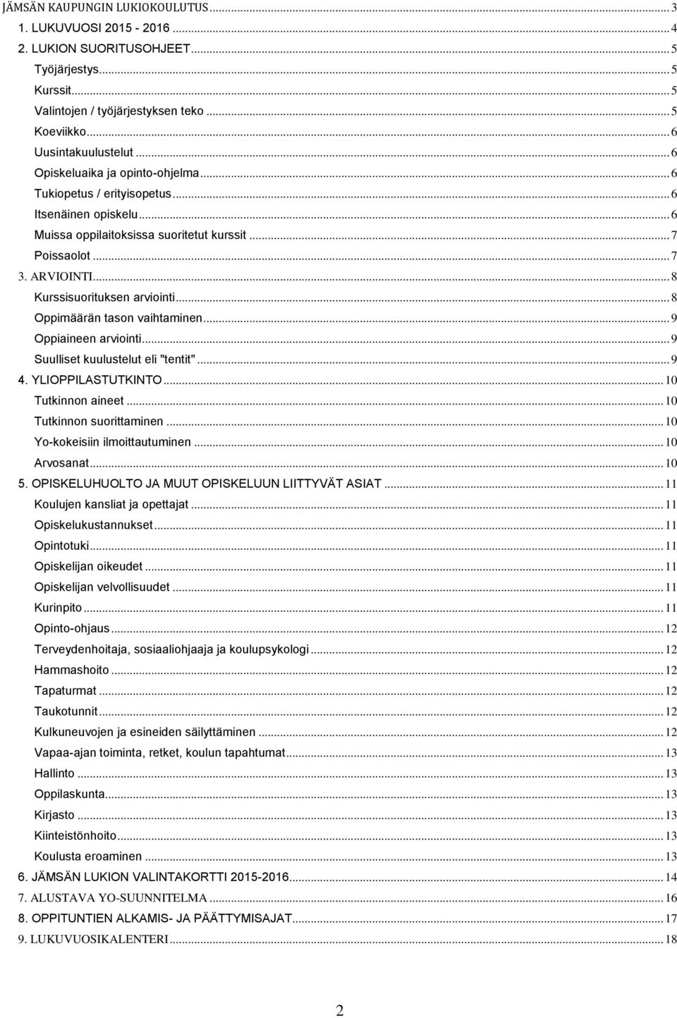 .. 8 Kurssisuorituksen arviointi... 8 Oppimäärän tason vaihtaminen... 9 Oppiaineen arviointi... 9 Suulliset kuulustelut eli "tentit"... 9 4. YLIOPPILASTUTKINTO... 10 Tutkinnon aineet.