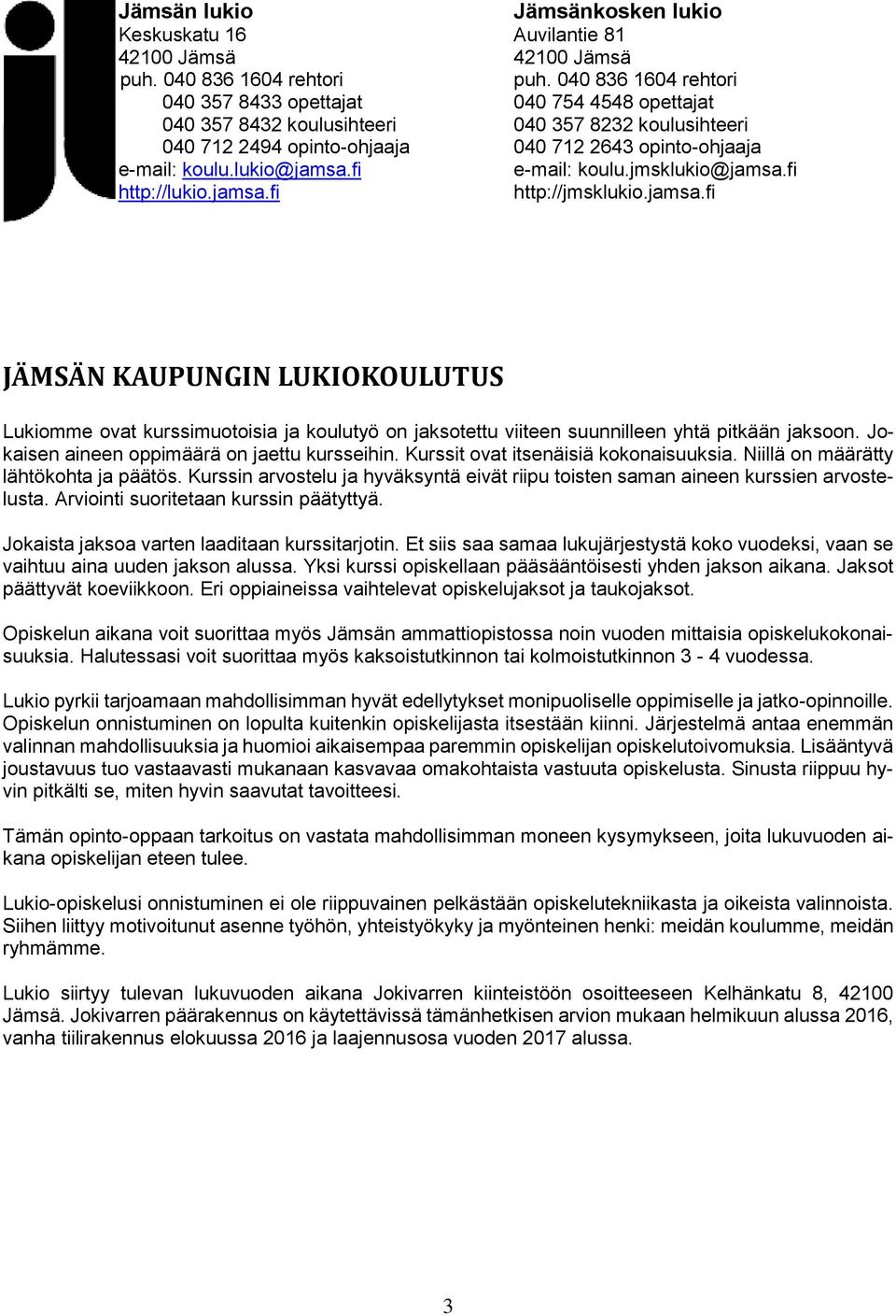 lukio@jamsa.fi e-mail: koulu.jmsklukio@jamsa.fi http://lukio.jamsa.fi http://jmsklukio.jamsa.fi JÄMSÄN KAUPUNGIN LUKIOKOULUTUS Lukiomme ovat kurssimuotoisia ja koulutyö on jaksotettu viiteen suunnilleen yhtä pitkään jaksoon.