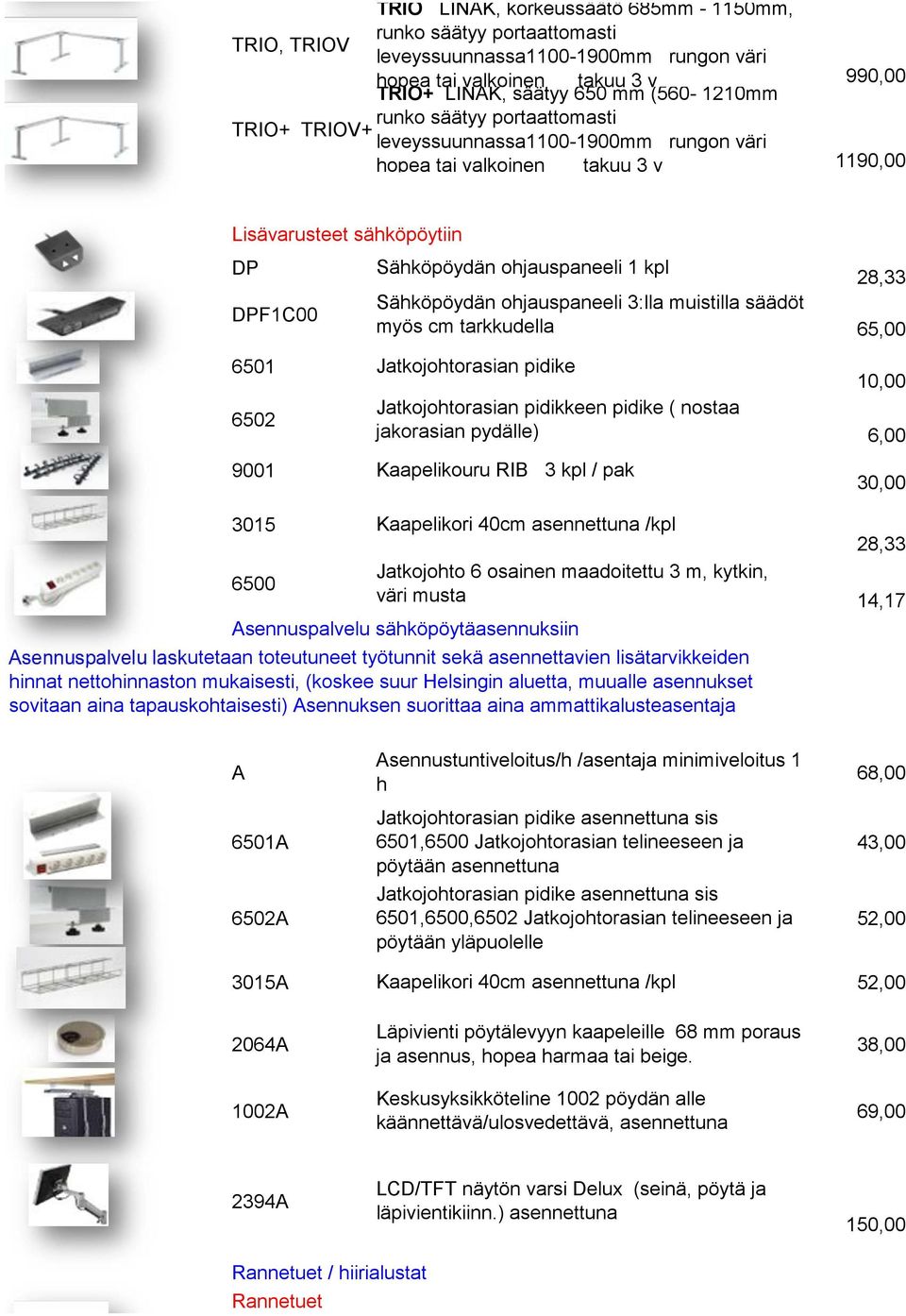 ohjauspaneeli 1 kpl Sähköpöydän ohjauspaneeli 3:lla muistilla säädöt myös cm tarkkudella Jatkojohtorasian pidike Jatkojohtorasian pidikkeen pidike ( nostaa jakorasian pydälle) Kaapelikouru RIB 3 kpl