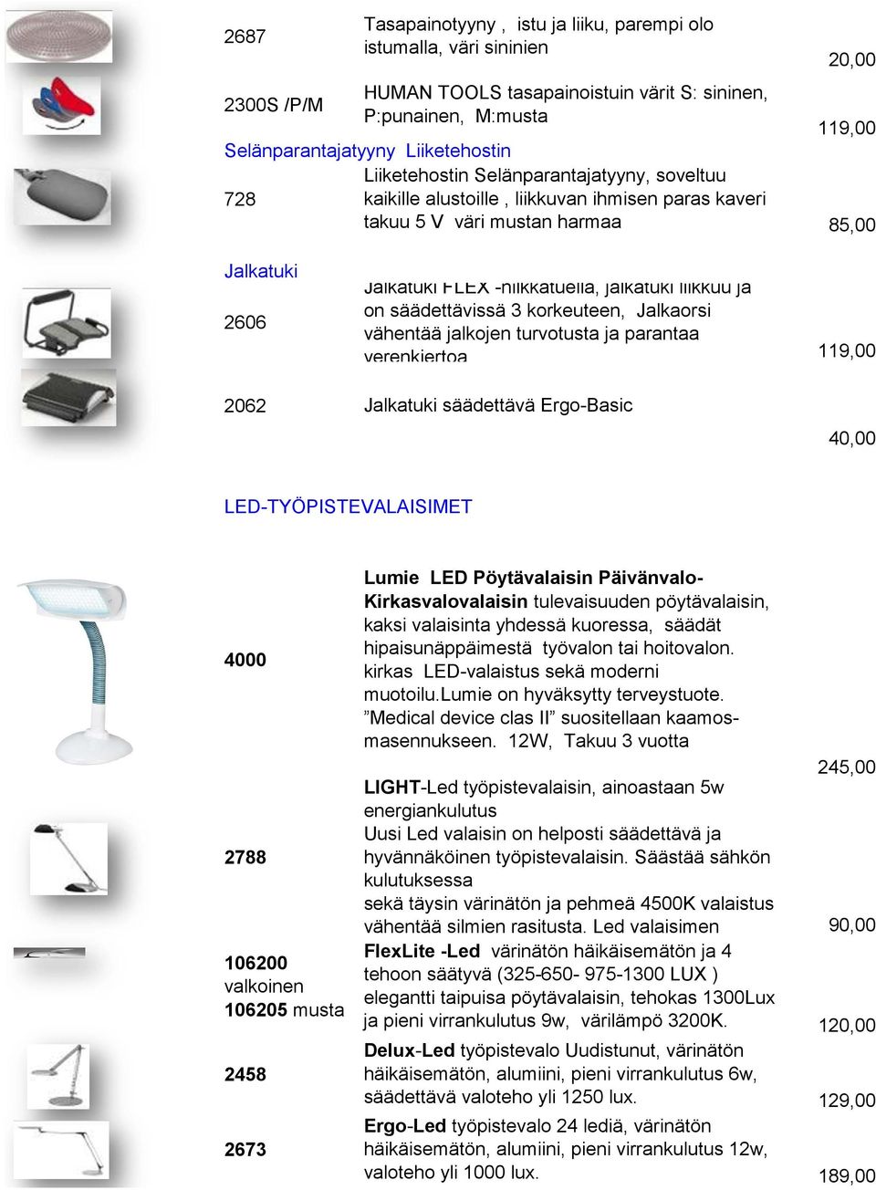 liikkuu ja on säädettävissä 3 korkeuteen, Jalkaorsi vähentää jalkojen turvotusta ja parantaa verenkiertoa Jalkatuki säädettävä Ergo-Basic 119,00 40,00 LED-TYÖPISTEVALAISIMET ########### 4000 2788