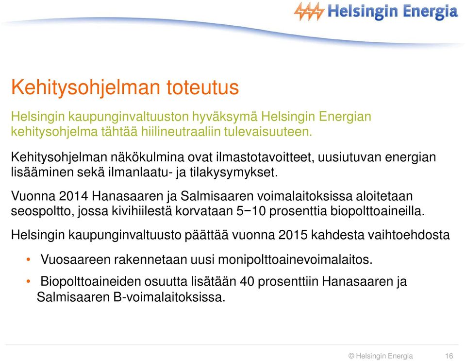 Vuonna 2014 Hanasaaren ja Salmisaaren voimalaitoksissa aloitetaan seospoltto, jossa kivihiilestä korvataan 5 10 prosenttia biopolttoaineilla.