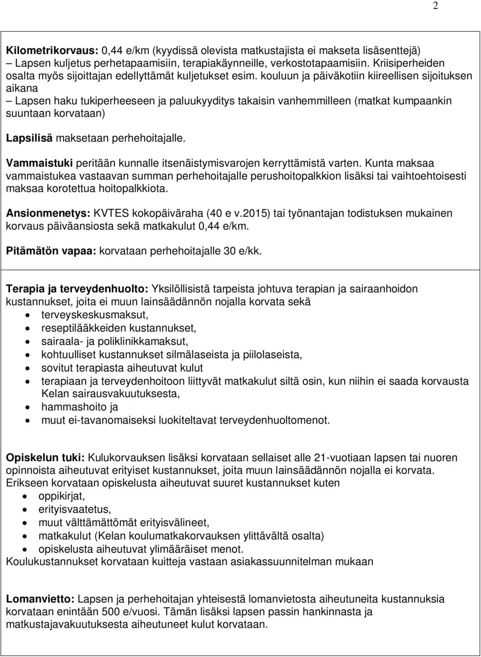 kouluun ja päiväkotiin kiireellisen sijoituksen aikana Lapsen haku tukiperheeseen ja paluukyyditys takaisin vanhemmilleen (matkat kumpaankin suuntaan korvataan) Lapsilisä maksetaan perhehoitajalle.