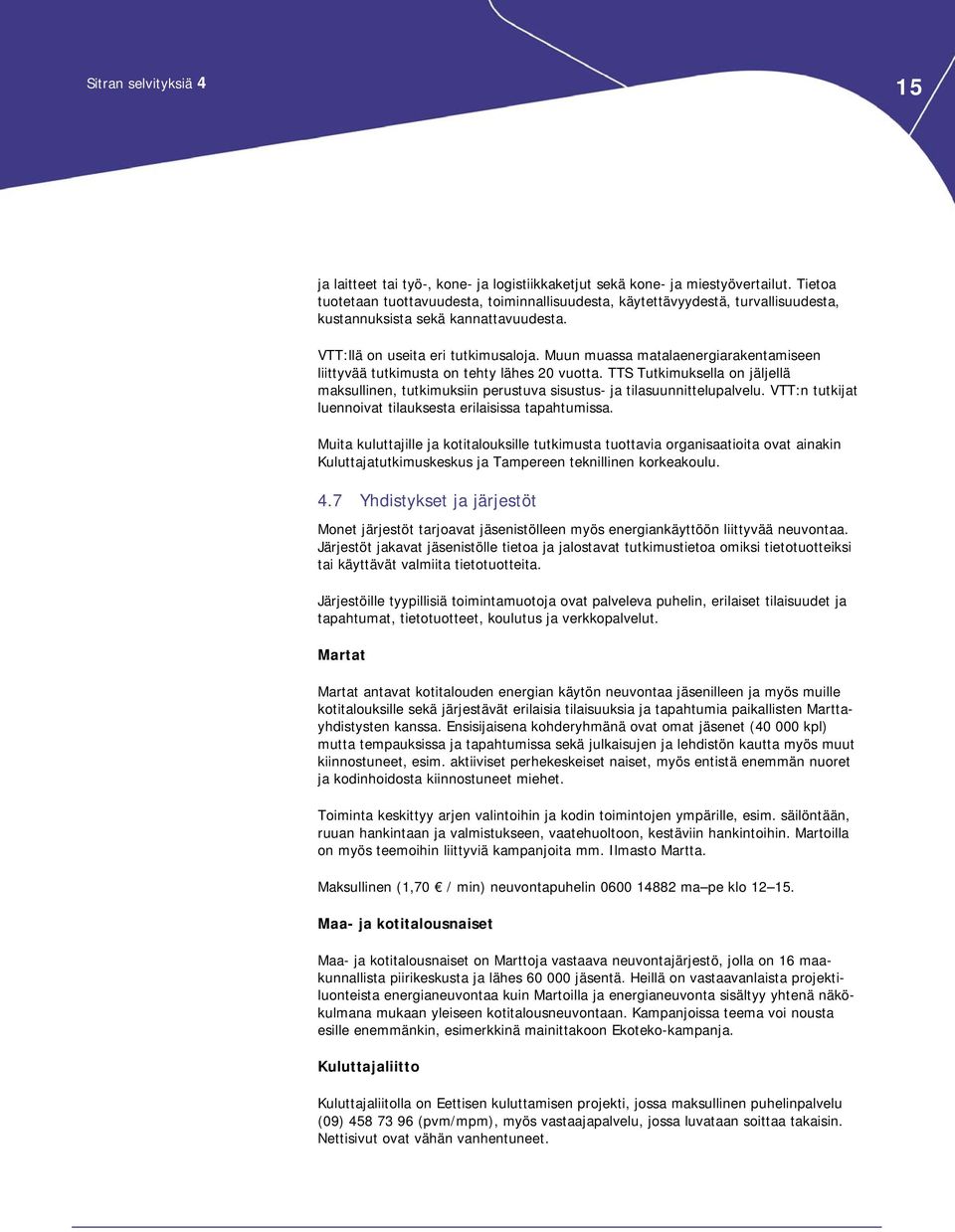 Muun muassa matalaenergiarakentamiseen liittyvää tutkimusta on tehty lähes 20 vuotta. TTS Tutkimuksella on jäljellä maksullinen, tutkimuksiin perustuva sisustus- ja tilasuunnittelupalvelu.