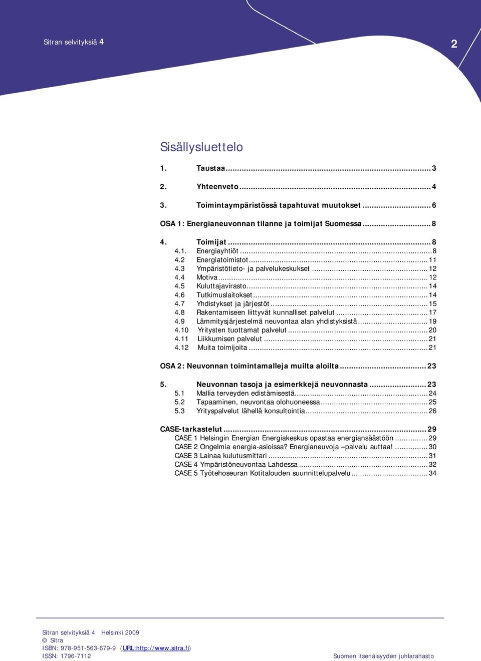 8 Rakentamiseen liittyvät kunnalliset palvelut... 17 4.9 Lämmitysjärjestelmä neuvontaa alan yhdistyksistä... 19 4.10 Yritysten tuottamat palvelut... 20 4.11 Liikkumisen palvelut... 21 4.