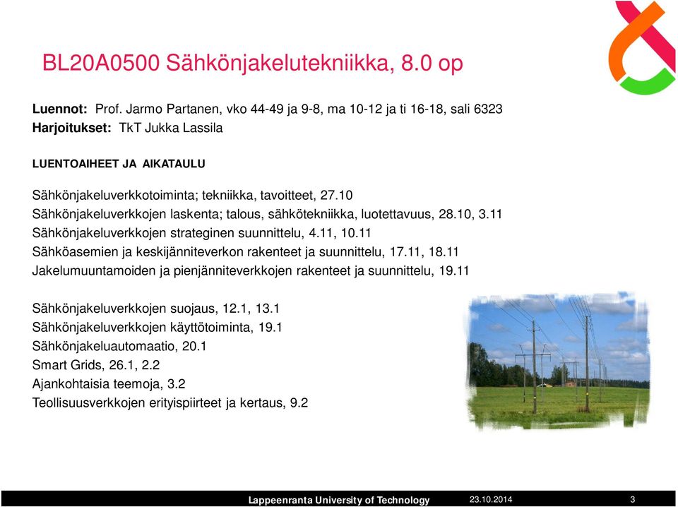 10 Sähkönjakeluverkkojen laskenta; talous, sähkötekniikka, luotettavuus, 28.10, 3.11 Sähkönjakeluverkkojen strateginen suunnittelu, 4.11, 10.