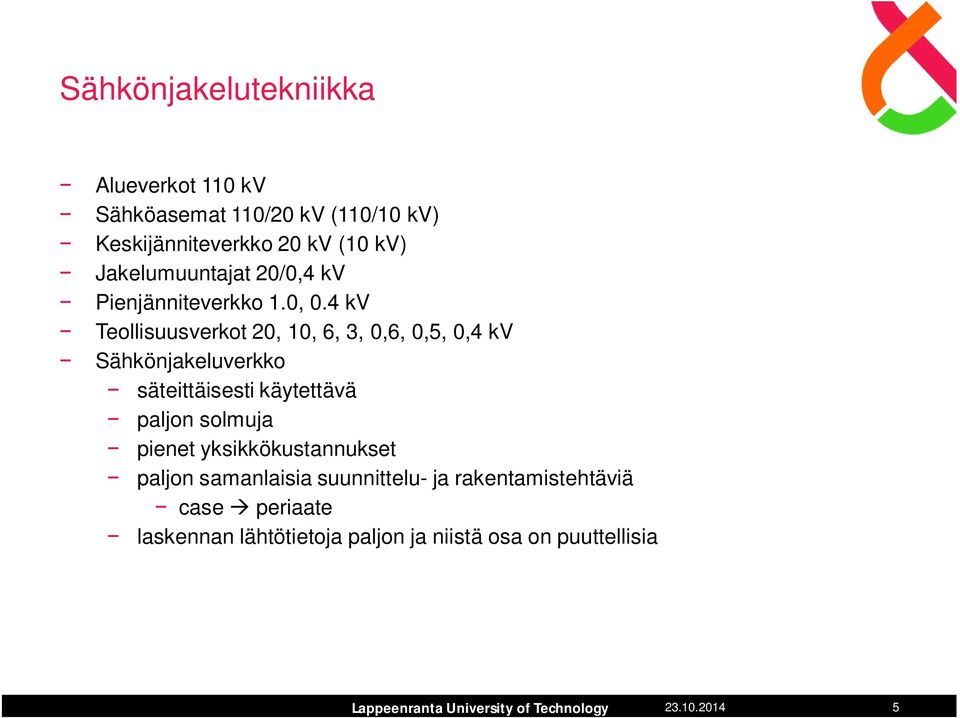 4 kv Teollisuusverkot 20, 10, 6, 3, 0,6, 0,5, 0,4 kv Sähkönjakeluverkko säteittäisesti käytettävä paljon