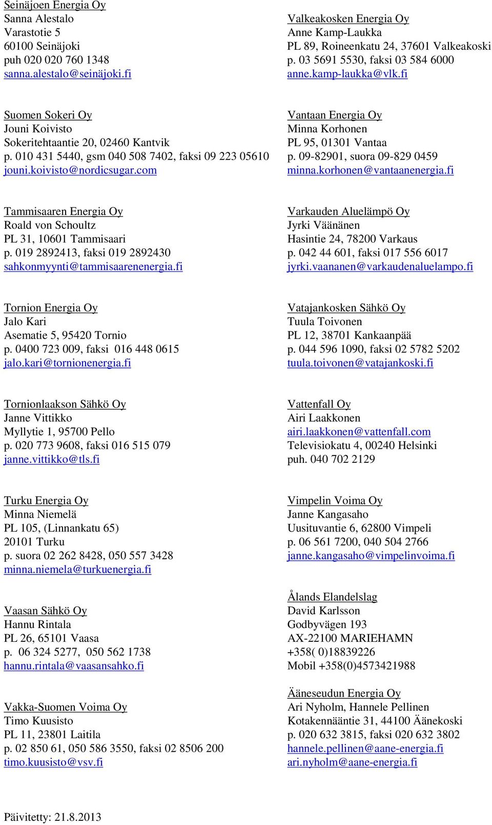 koivisto@nordicsugar.com Vantaan Energia Oy Minna Korhonen PL 95, 01301 Vantaa p. 09-82901, suora 09-829 0459 minna.korhonen@vantaanenergia.