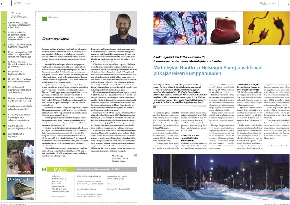 Palveluksessasi Matinkylän Huolto 12 Uudet kotisivut ovat osa sähköistä palveluamme 12 Korjaushankkeet kuormittavat isännöinnin avainhenkilöitä 13 Kokenut korjausrakentaja hallitsee kotien remontit