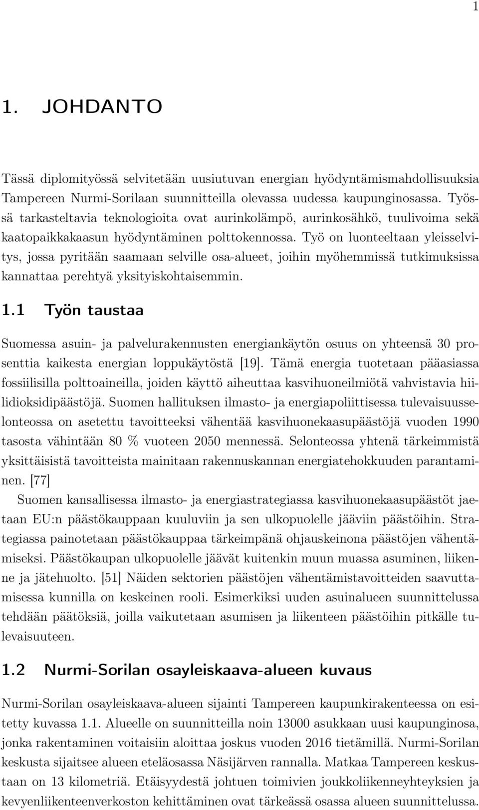 Työ on luonteeltaan yleisselvitys, jossa pyritään saamaan selville osa-alueet, joihin myöhemmissä tutkimuksissa kannattaa perehtyä yksityiskohtaisemmin. 1.