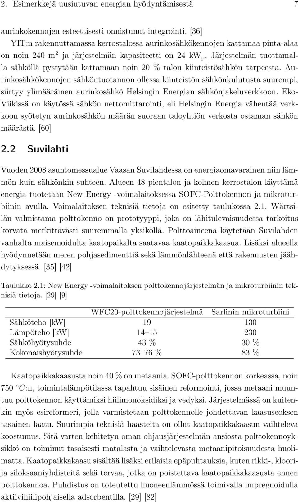 Järjestelmän tuottamalla sähköllä pystytään kattamaan noin 20 % talon kiinteistösähkön tarpeesta.