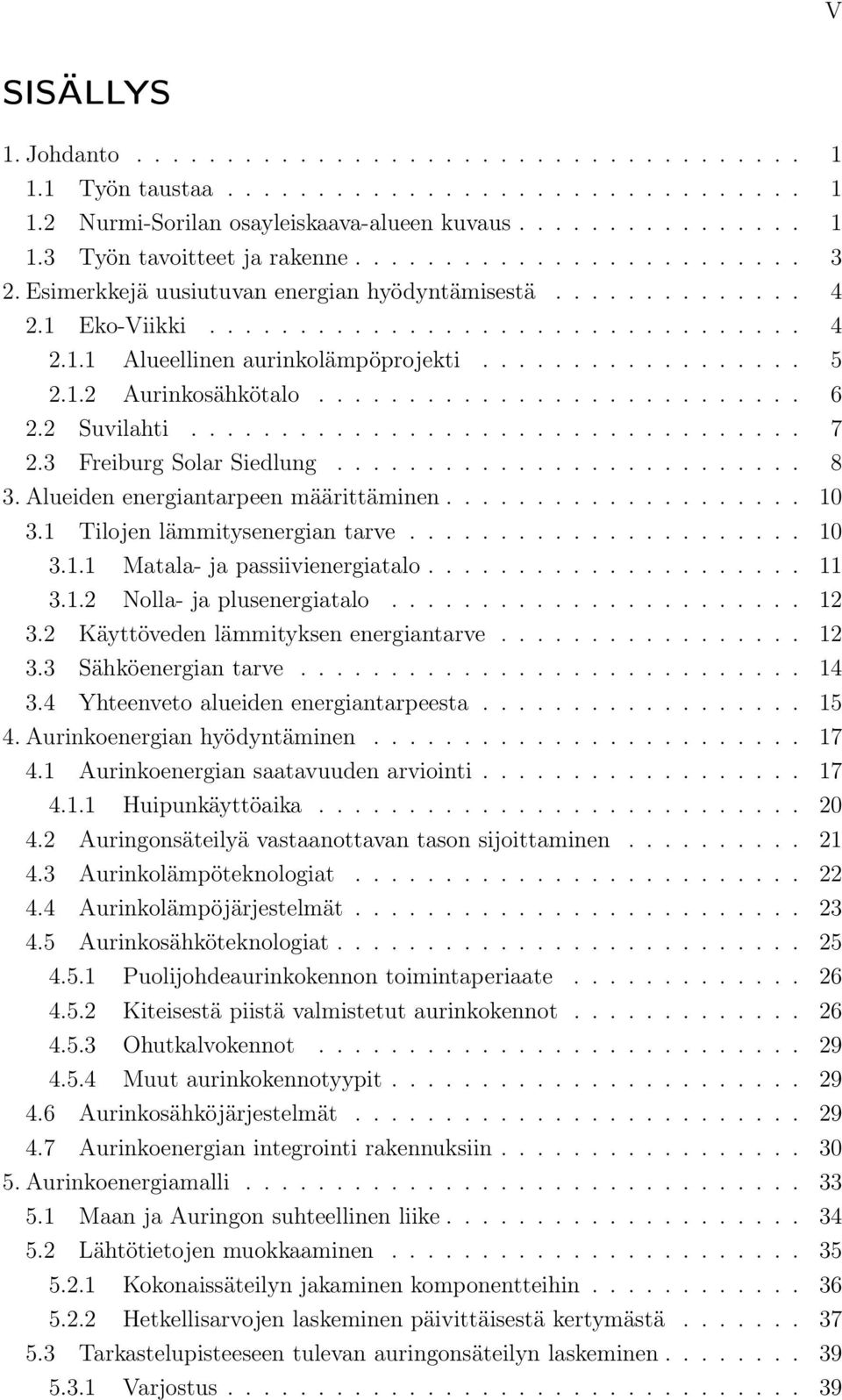 1.2 Aurinkosähkötalo........................... 6 2.2 Suvilahti.................................. 7 2.3 Freiburg Solar Siedlung.......................... 8 3. Alueiden energiantarpeen määrittäminen.