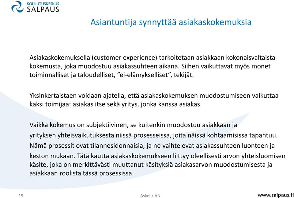 Yksinkertaistaen voidaan ajatella, että asiakaskokemuksen muodostumiseen vaikuttaa kaksi toimijaa: asiakas itse sekä yritys, jonka kanssa asiakas Vaikka kokemus on subjektiivinen, se kuitenkin