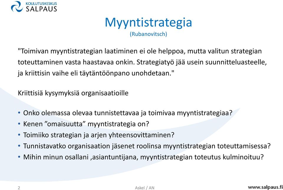 " Kriittisiä kysymyksiä organisaatioille Onko olemassa olevaa tunnistettavaa ja toimivaa myyntistrategiaa? Kenen omaisuutta myyntistrategia on?