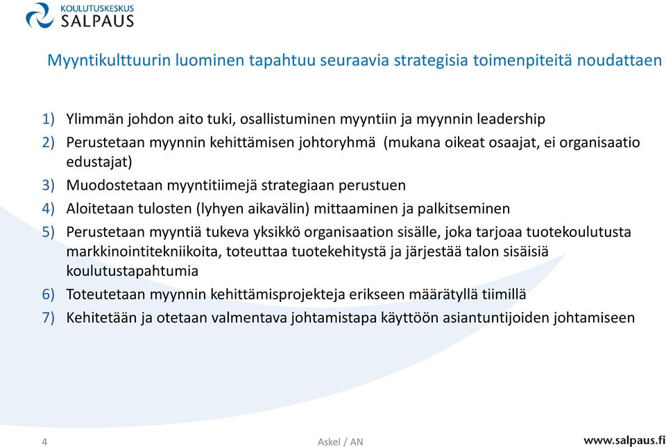 ja palkitseminen 5) Perustetaan myyntiä tukeva yksikkö organisaation sisälle, joka tarjoaa tuotekoulutusta markkinointitekniikoita, toteuttaa tuotekehitystä ja järjestää talon