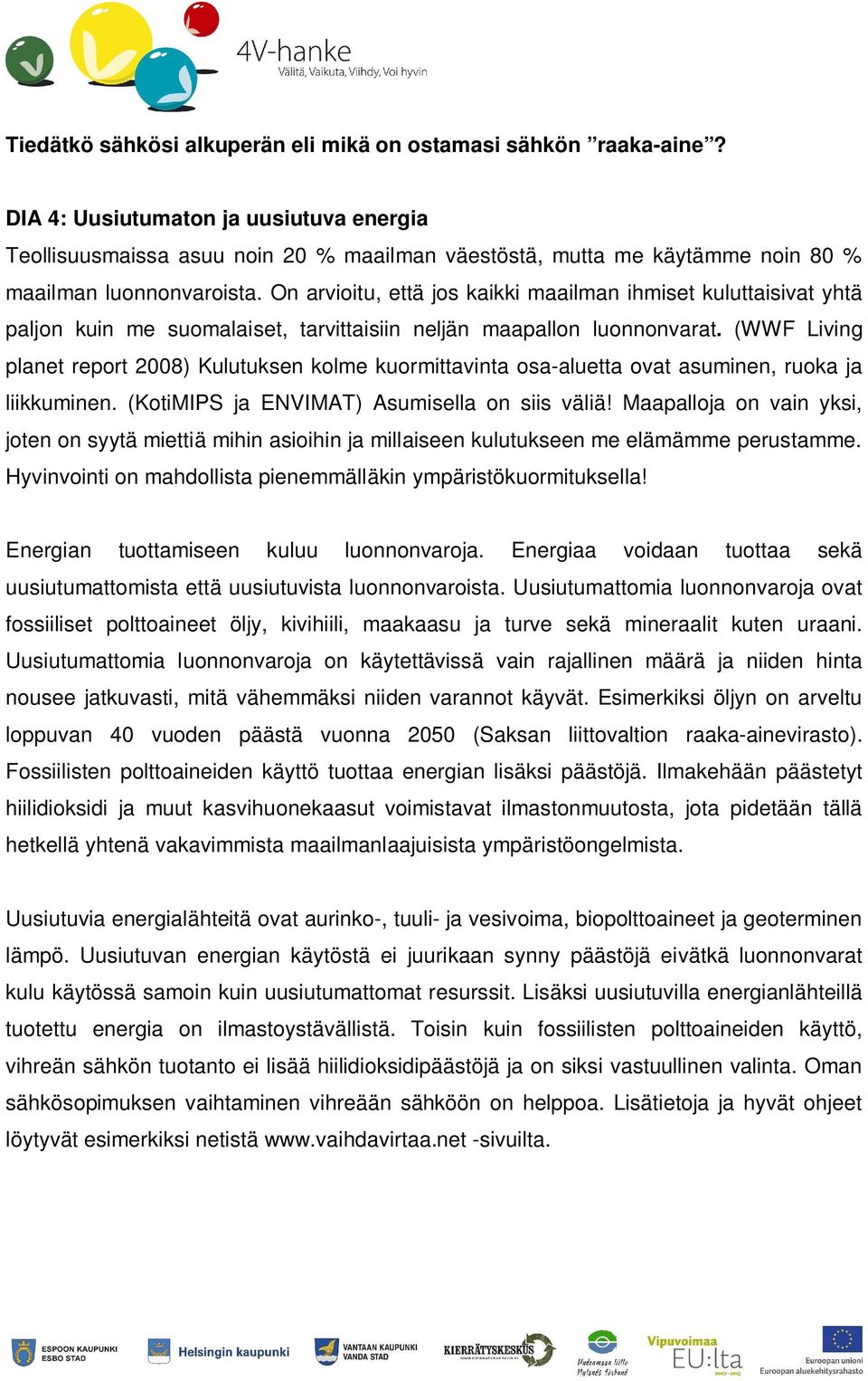 On arvioitu, että jos kaikki maailman ihmiset kuluttaisivat yhtä paljon kuin me suomalaiset, tarvittaisiin neljän maapallon luonnonvarat.