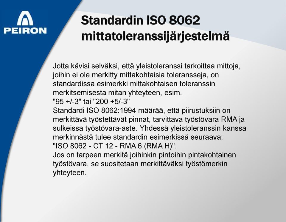 "95 +/-3" tai "200 +5/-3" Standardi ISO 8062:1994 määrää, että piirustuksiin on merkittävä työstettävät pinnat, tarvittava työstövara RMA ja sulkeissa