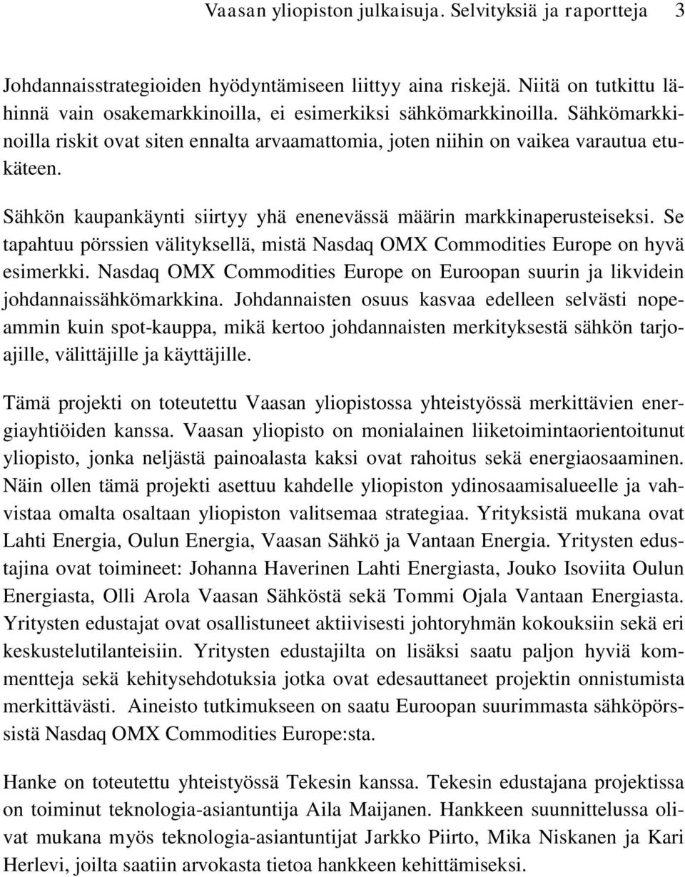 Sähkön kaupankäynti siirtyy yhä enenevässä määrin markkinaperusteiseksi. Se tapahtuu pörssien välityksellä, mistä Nasdaq OMX Commodities Europe on hyvä esimerkki.