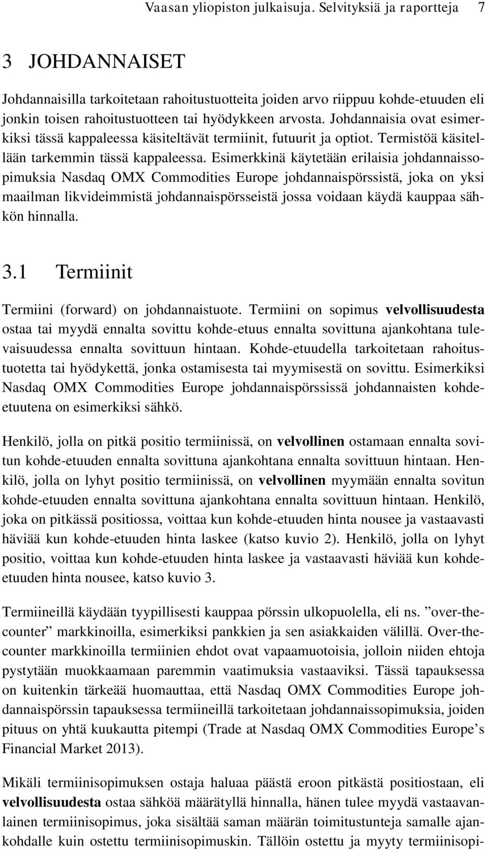 Johdannaisia ovat esimerkiksi tässä kappaleessa käsiteltävät termiinit, futuurit ja optiot. Termistöä käsitellään tarkemmin tässä kappaleessa.