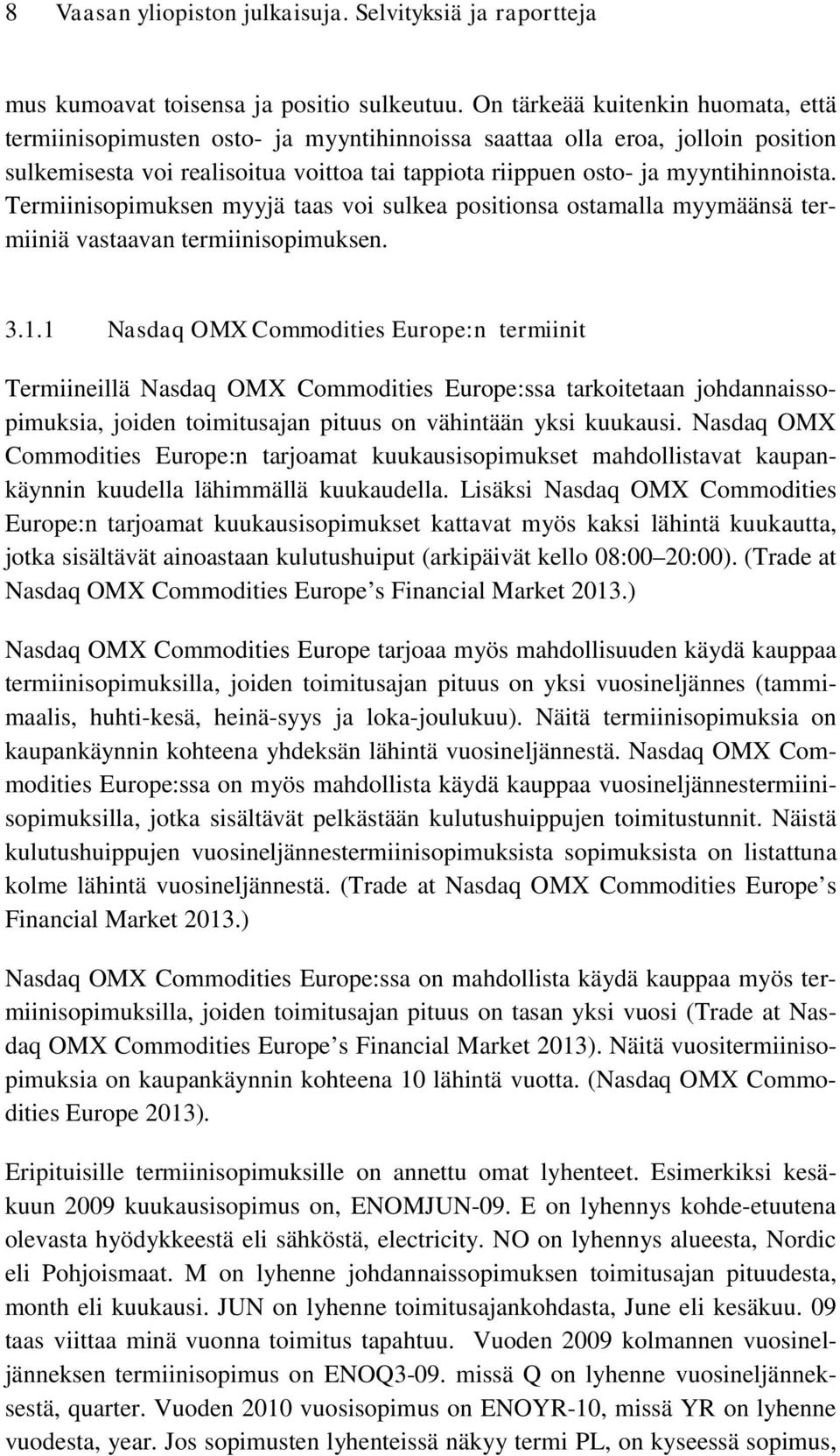 Termiinisopimuksen myyjä taas voi sulkea positionsa ostamalla myymäänsä termiiniä vastaavan termiinisopimuksen. 3.1.