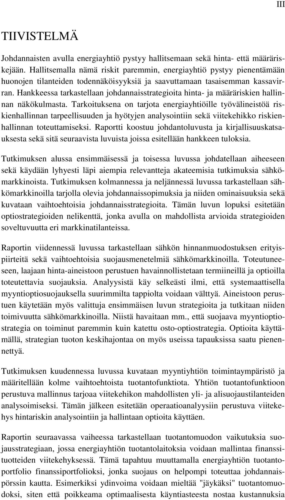 Hankkeessa tarkastellaan johdannaisstrategioita hinta- ja määräriskien hallinnan näkökulmasta.